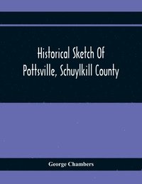 bokomslag Historical Sketch Of Pottsville, Schuylkill County