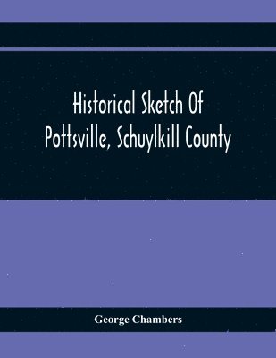 bokomslag Historical Sketch Of Pottsville, Schuylkill County