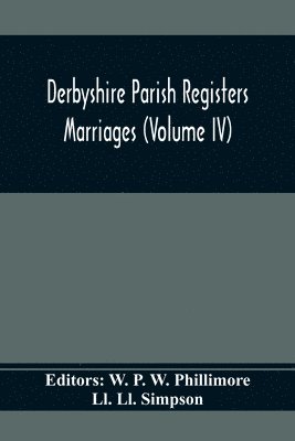LL LL Simpson, Ll. Ll. Simpson, W P W Phillimore, W. P. W. Phillimore - Derbyshire Parish Registers. Marriages (Volume Iv), Häftad