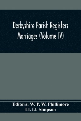 Derbyshire Parish Registers. Marriages (Volume Iv) 1