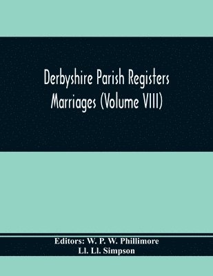 Derbyshire Parish Registers. Marriages (Volume Viii) 1