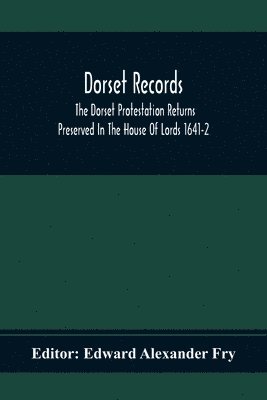 Edward Alexander Fry - Dorset Records; The Dorset Protestation Returns Preserved In The House Of Lords 1641-2, Häftad