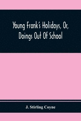 Young Frank'S Holidays, Or, Doings Out Of School 1