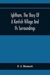 bokomslag Ightham, The Story Of A Kentish Village And Its Surroundings