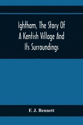 Ightham, The Story Of A Kentish Village And Its Surroundings 1