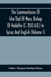 bokomslag The Commentaries Of Isho'Dad Of Merv, Bishop Of Hadatha (C. 850 A.D.) In Syriac And English (Volume I)