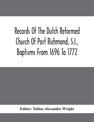 bokomslag Records Of The Dutch Reformed Church Of Port Richmond, S.I., Baptisms From 1696 To 1772; United Brethren Congregation, Commonly Called Moravian Church, S.I., Births And Baptisms