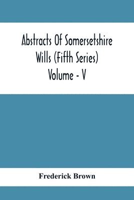 bokomslag Abstracts Of Somersetshire Wills (Fifth Series) Volume - V