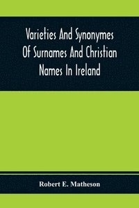 bokomslag Varieties And Synonymes Of Surnames And Christian Names In Ireland