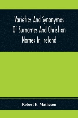 bokomslag Varieties And Synonymes Of Surnames And Christian Names In Ireland