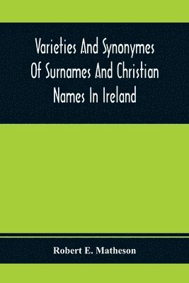 bokomslag Varieties And Synonymes Of Surnames And Christian Names In Ireland