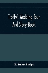 bokomslag Trotty'S Wedding Tour; And Story-Book