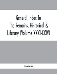 bokomslag General Index To The Remains, Historical & Literary (Volume Xxxi-Cxiv)