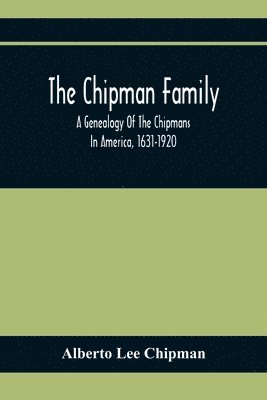 bokomslag Chipman Family, A Genealogy Of The Chipmans In America, 1631-1920