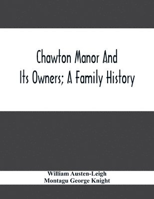 Chawton Manor And Its Owners; A Family History 1