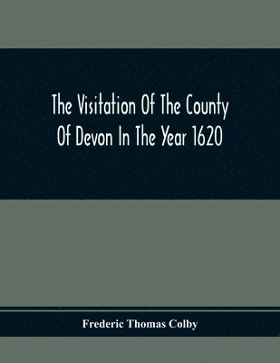 The Visitation Of The County Of Devon In The Year 1620 1