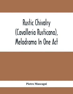 Rustic Chivalry (Cavalleria Rusticana), Melodrama In One Act 1