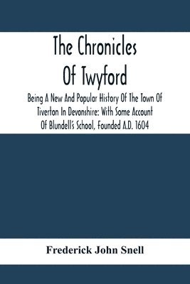 bokomslag The Chronicles Of Twyford; Being A New And Popular History Of The Town Of Tiverton In Devonshire