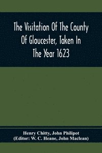bokomslag The Visitation Of The County Of Gloucester, Taken In The Year 1623