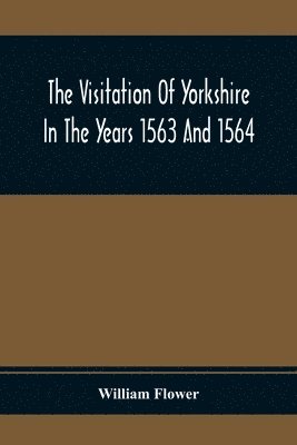 William Flower - Visitation Of Yorkshire In The Years 1563 And 1564, Häftad