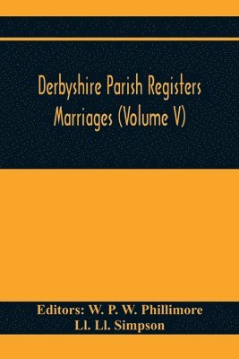 Derbyshire Parish Registers. Marriages (Volume V) 1