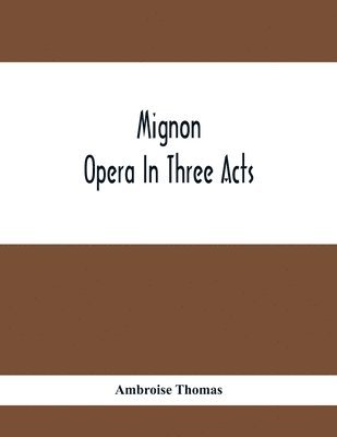 Mignon; Opera In Three Acts 1