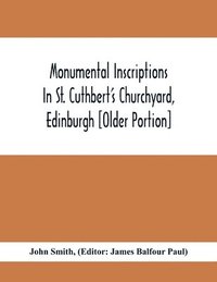bokomslag Monumental Inscriptions In St. Cuthbert'S Churchyard, Edinburgh [Older Portion]