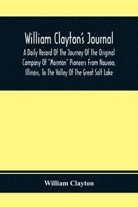 bokomslag William Clayton'S Journal; A Daily Record Of The Journey Of The Original Company Of Mormon Pioneers From Nauvoo, Illinois, To The Valley Of The Great Salt Lake