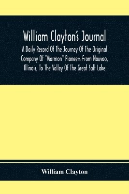 William Clayton - William Clayton'S Journal; A Daily Record Of The Journey Of The Original Company Of "Mormon" Pioneers From Nauvoo, Illinois, To The Valley Of The Great Salt Lake, Häftad