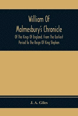 William Of Malmesbury'S Chronicle Of The Kings Of England. From The Earliest Period To The Reign Of King Stephen 1