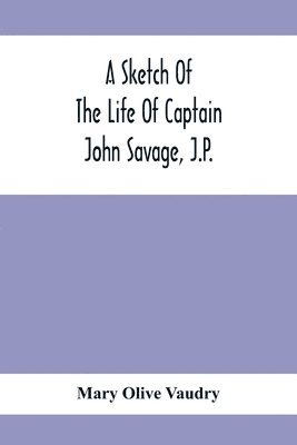 bokomslag A Sketch Of The Life Of Captain John Savage, J.P.