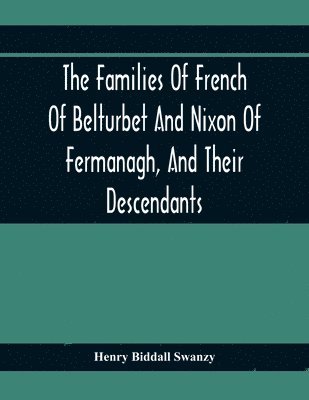 bokomslag The Families Of French Of Belturbet And Nixon Of Fermanagh, And Their Descendants