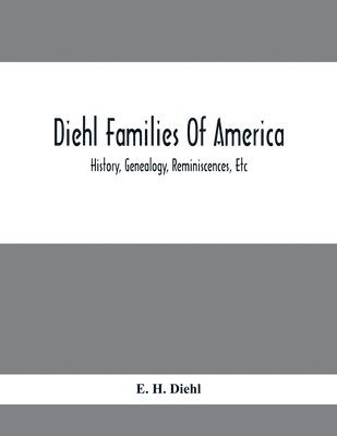 Diehl Families Of America; History, Genealogy, Reminiscences, Etc 1