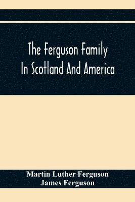 Martin Luther Ferguson, James Ferguson - Ferguson Family In Scotland And America, Häftad
