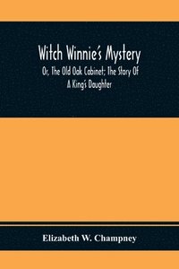 bokomslag Witch Winnie'S Mystery; Or, The Old Oak Cabinet; The Story Of A King'S Daughter