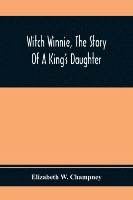 Elizabeth W Champney - Witch Winnie, The Story Of A King'S Daughter, Häftad