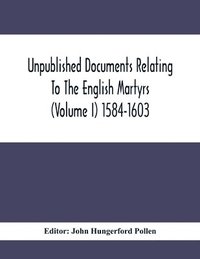 bokomslag Unpublished Documents Relating To The English Martyrs (Volume I) 1584-1603
