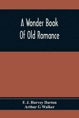 A Wonder Book Of Old Romance 1