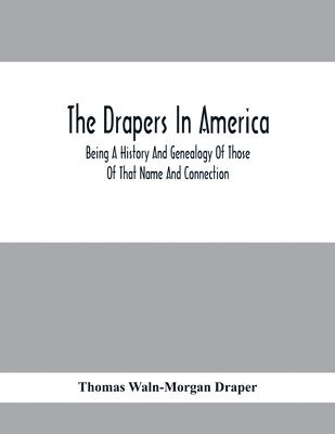 bokomslag The Drapers In America, Being A History And Genealogy Of Those Of That Name And Connection