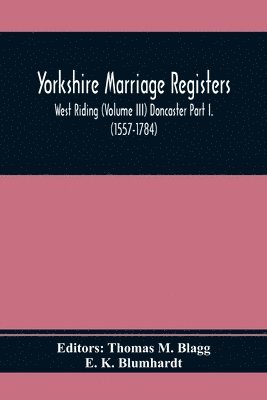 E K Blumhardt, Thomas M Blagg - Yorkshire Marriage Registers. West Riding (Volume Iii) Doncaster Part I. (1557-1784), Häftad