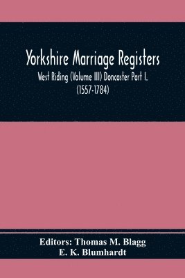 Yorkshire Marriage Registers. West Riding (Volume Iii) Doncaster Part I. (1557-1784) 1