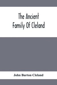 bokomslag The Ancient Family Of Cleland; Being An Account Of The Clelands Of That Ilk, In The County Of Lanark; Of The Branches Of Faskine, Monkland, Etc.; And Of Others Of The Name