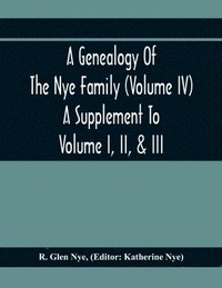 bokomslag A Genealogy Of The Nye Family (Volume Iv) A Supplement To Volume I, Ii, & Iii