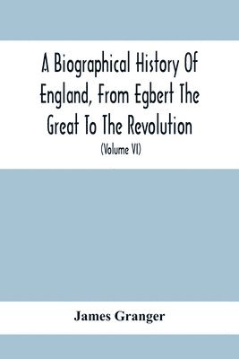 Biographical History Of England, From Egbert The Great To The Revolution