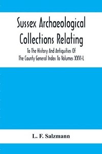 bokomslag Sussex Archaeological Collections Relating To The History And Antiquities Of The County General Index To Volumes Xxvi-L