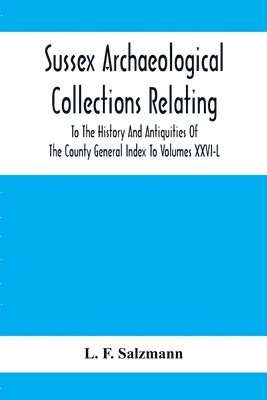 bokomslag Sussex Archaeological Collections Relating To The History And Antiquities Of The County General Index To Volumes Xxvi-L