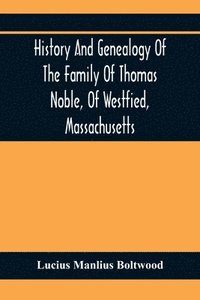 bokomslag History And Genealogy Of The Family Of Thomas Noble, Of Westfied, Massachusetts