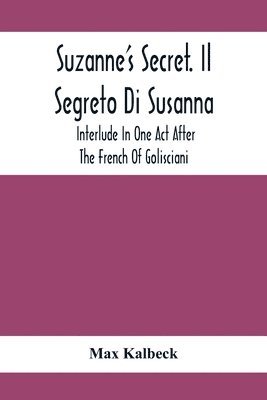 bokomslag Suzanne'S Secret. Il Segreto Di Susanna; Interlude In One Act After The French Of Golisciani