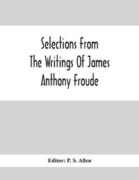 bokomslag Selections From The Writings Of James Anthony Froude