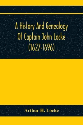 bokomslag History And Genealogy Of Captain John Locke (1627-1696) Of Portsmouth And Rye, N.H., And His Descendants; Also Of Nathaniel Locke Of Portsmouth, And A Short Account Of The History Of The Lockes In ...